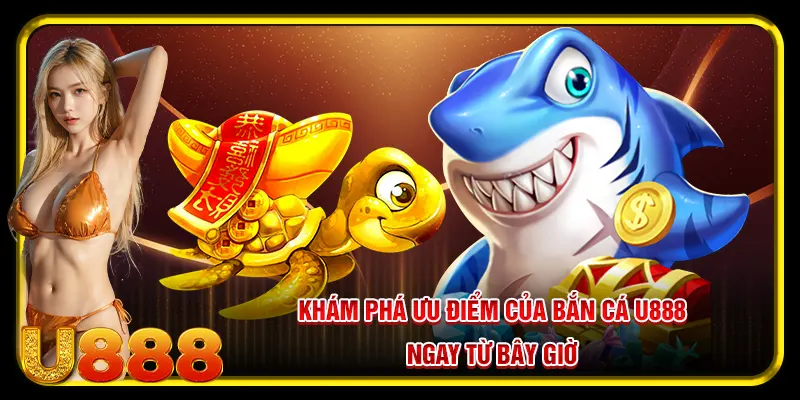 Bắn Cá U88 Gây Ấn Tượng Với Những Ưu Điểm Vượt Trội Hiện Nay 3 Khám phá ưu điểm của bắn cá U888 ngay từ bây giờ